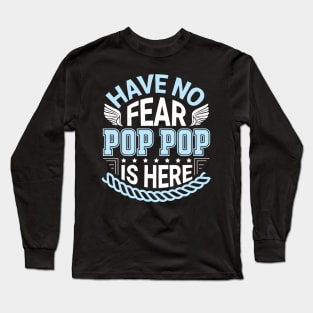 Have No Fear Pop Pop Is Hear Happy Father Daddy Papa Grandpa Long Sleeve T-Shirt